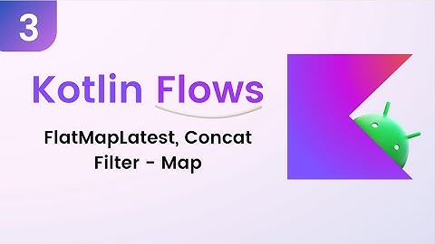 Kotlin Flows Tutorial - Operators: FlatMapLatest - Concat - Filter - Map #3