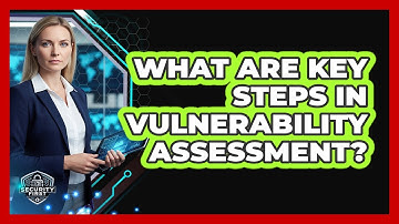 What Are Key Steps In Vulnerability Assessment?
