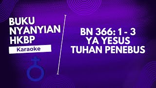 BUKU NYANYIAN | BN HKBP 366 : 1 - 3  YA YESUS TUHAN PENEBUS  ( KARAOKE + LIRIK )