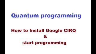 Quantum computer6 |  Installation procedure and link to QC programming using Google CIRQ ?