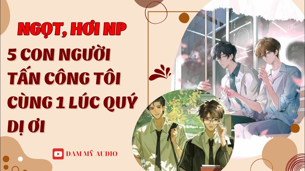 [ĐAM MỸ AUDIO ] [FULL] 5 CON NGƯỜI TẤN CÔNG TÔI CÙNG 1 LÚC QUÝ DỊ ƠI ||  BOY LOVE