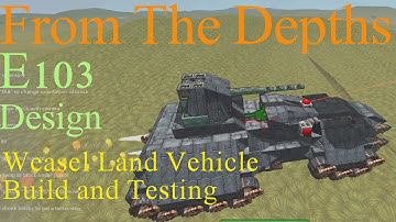 From The Depths 1.8 E103-Weasel Land Vehicle.Build and Testing.LetsBuild,Playthrough