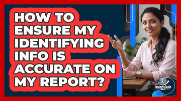 How to Ensure My Identifying Info is Accurate on My Report?