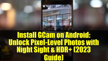 Install GCam on Android: Unlock Pixel-Level Photos with Night Sight & HDR+ (2023 Guide)