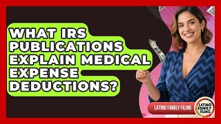 What IRS Publications Explain Medical Expense Deductions - Latino Family Filing