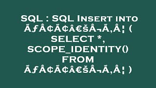 SQL : SQL Insert into ÃƒÂ¢Ã¢â€šÂ¬Ã‚Â¦ ( SELECT *, SCOPE_IDENTITY() FROM ÃƒÂ¢Ã¢â€šÂ¬Ã‚Â¦ )