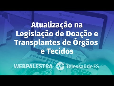 WebPalestra: Atualização na Legislação de Doação e Transplantes de Órgãos e Tecidos