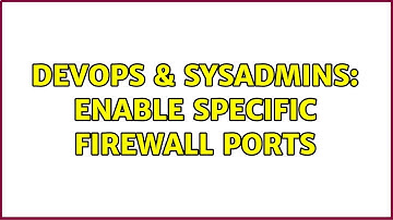 DevOps & SysAdmins: Enable specific firewall ports