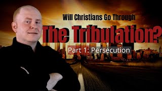 Will Christians Go Through The Tribulation
