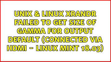 xrandr: failed to get size of gamma for output default (connected via HDMI - Linux Mint 18.03)