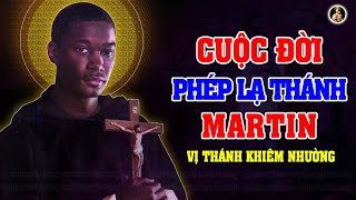 CUỘC ĐỜI PHÉP LẠ THÁNH MARTIN | VỊ THÁNH KHIÊM NHƯỜNG