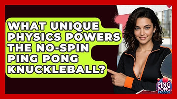 What Unique Physics Powers The No-spin Ping Pong Knuckleball? - Ping Pong Prodigy