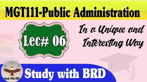 MGT111 Lecture 06 | Introduction to Public Administration | MGT111 Short Lectures | Study with BRD