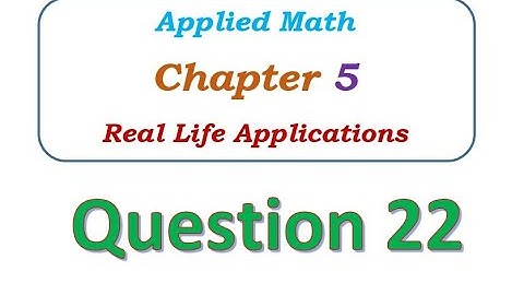 Q22 - Chapter 5 - Real Life Applications - Applied Math