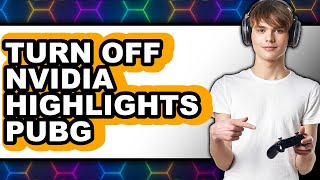 How to Turn Off Nvidia Highlights Pubg - Full Guide