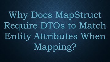 Why Does MapStruct Require DTOs to Match Entity Attributes When Mapping?