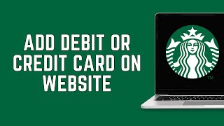 How To Add Debit Or Credit Card On Starbucks Website? (2024)