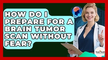How Do I Prepare For A Brain Tumor Scan Without Fear? - Brain Health Support Network