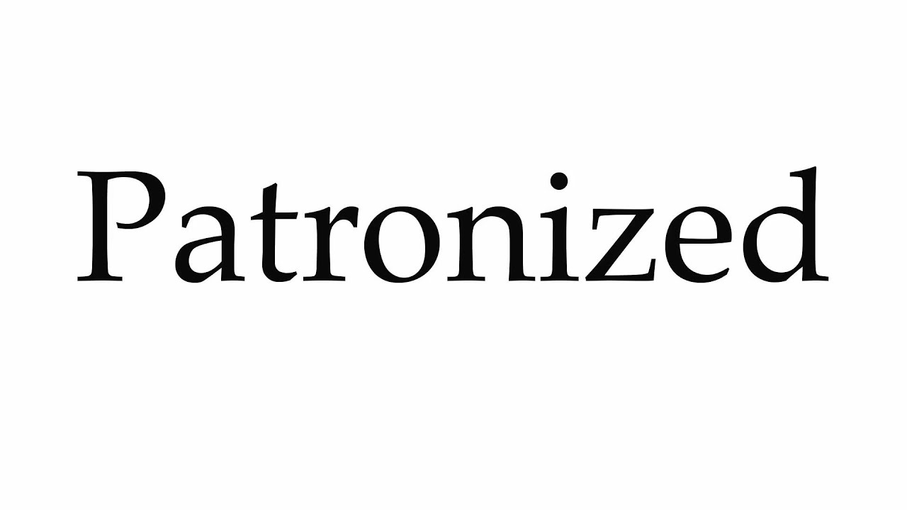How to Pronounce Patronized