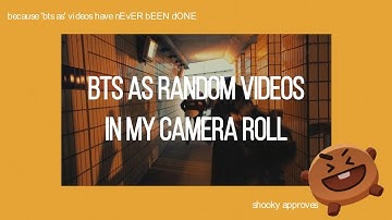 BTS as random videos in my camera roll