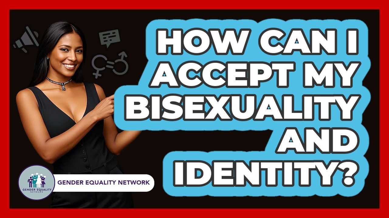 How Can I Accept My Bisexuality And Identity? - Gender Equality Network