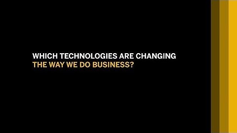 Which technologies are changing the way we do business?