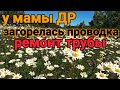 У мамы ДР, загорелась проводка, ремонтируем трубу. жизнь в деревне начало