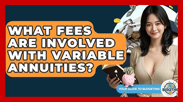 What Fees Are Involved With Variable Annuities? - Your Guide to Budgeting