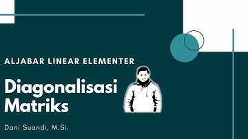 SERI KULIAH ALJABAR LINEAR ELEMENTER || DIAGONALISASI MATRIKS