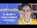 Aceptación: el Secreto para Cambiar las Cosas.