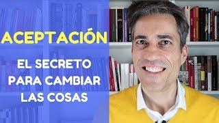 Aceptación: el Secreto para Cambiar las Cosas.