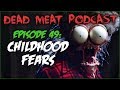 Childhood Fears (Dead Meat Podcast #49)