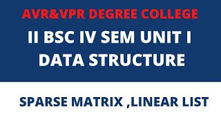 II BSC IV SEM UNIT I DATA STRUCTURE SPARSE MATRIX ,LINEAR LIST