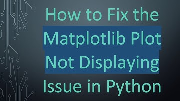 How to Fix the Matplotlib Plot Not Displaying Issue in Python