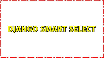 Django Smart Select (2 Solutions!!)