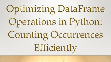 Optimizing DataFrame Operations in Python: Counting Occurrences Efficiently