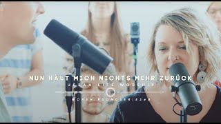 Nun hält mich nichts mehr zurück - (Cover &quot;Nothing is holding me back&quot;) / Urban Life Worship