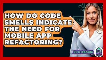 How Do Code Smells Indicate The Need For Mobile App Refactoring? - Next LVL Programming