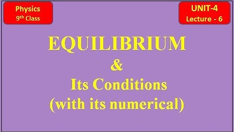 Equilibrium & Its Conditions - Unit 4 (Lecture - 6)|Physics 9th Class