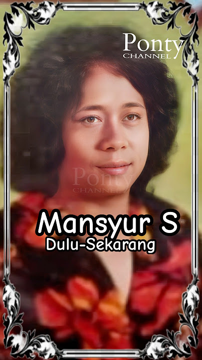 Mansyur S Dulu dan Sekarang