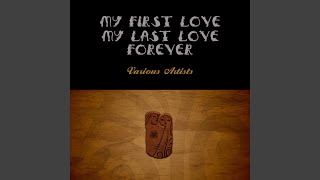 My First Love, My Last Love, For Always