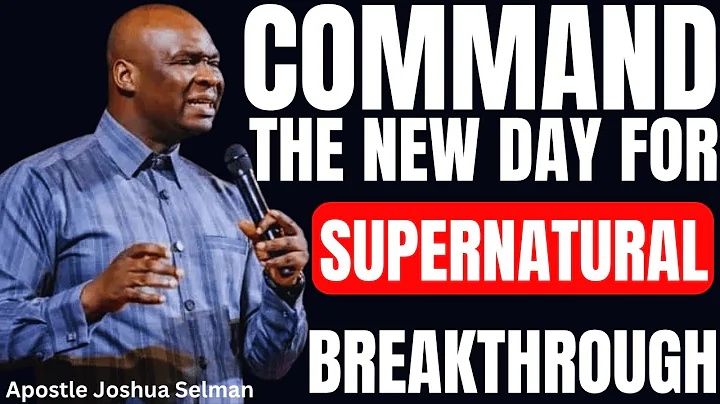 COMMAND THE NEW DAY FOR SUPERNATURAL BREAKTHROUGHS | APOSTLE JOSHUA SELMAN