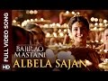 Albela Sajan Full Video Song | Bajirao Mastani