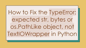 How to Fix the TypeError: expected str, bytes or os.PathLike object, not TextIOWrapper in Python