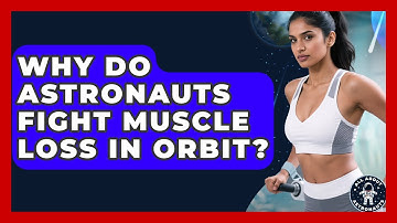 Why Do Astronauts Fight Muscle Loss In Orbit? - All About Astronauts