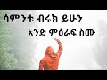 ሳምንቱ ብሩክ ይሁን አንድ ምዕራፍ ስሙ ማቴ ም 11 Kesis Ashenafi