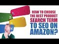 HOW TO CHOOSE THE BEST PRODUCT SEARCH TERM TO SEO ON AMAZON