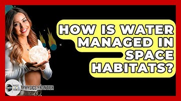 How Is Water Managed In Space Habitats? - Physics Frontier