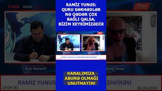 Ramiz Yunus: Sərhədlər nə qədər çoc bağlı qalsa, bizim xeyrimizədir