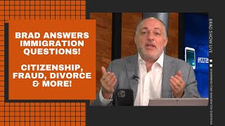 Brad Answers Immigration Questions: Citizenship, Fraud, Divorce & More